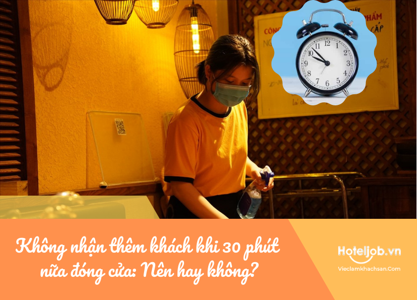 không nhận thêm khách khi chỉ còn 30 phút nữa đóng cửa: nên hay không