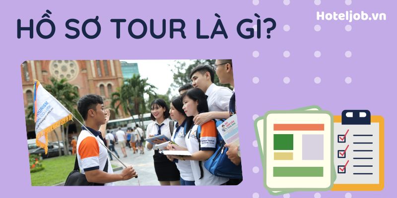 Hồ sơ tour là gì? Hồ sơ tour gồm những gì? - 5 điều hướng dẫn viên cần biết