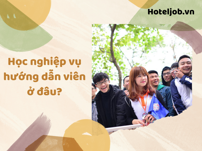 Học nghiệp vụ chứng chỉ Hướng dẫn viên ở đâu?