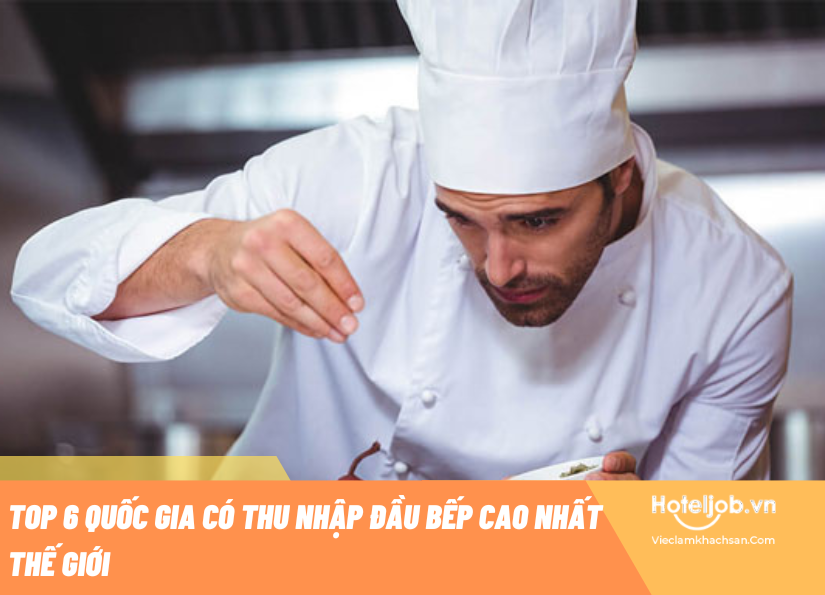 Top 6 quốc gia có mức thu nhập đầu bếp cao nhất trên thế giới
