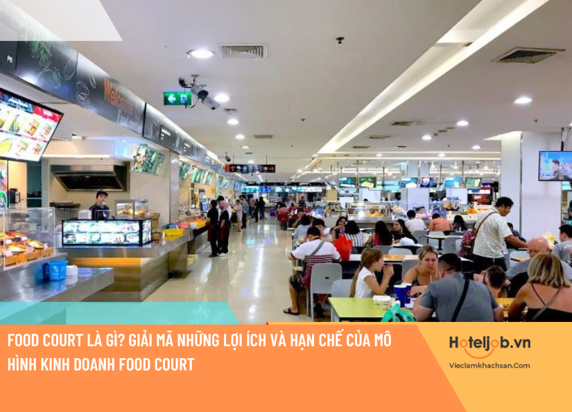 Food Court là gì? Giải mã những lợi ích và hạn chế của mô hình kinh doanh food court