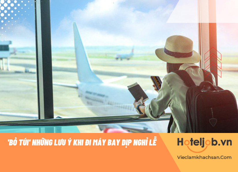 những lưu ý khi đi máy bay dịp nghỉ lễ 