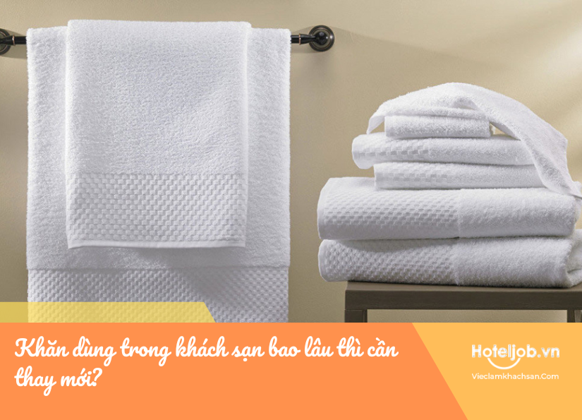 Khăn dùng trong khách sạn bao lâu thì cần thay mới?