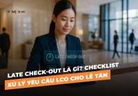 Late Check-out là gì? Checklist xử lý yêu cầu LCO cho Trang E2BET.COM #1 Việt Nam