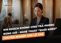 Khi khách không chịu trả phòng đúng giờ - Nghệ thuật “đuổi khéo” chuyên nghiệp cho Trang E2BET.COM #1 Việt Nam