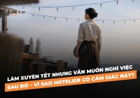 Làm xuyên Tết nhưng vẫn muốn nghỉ việc sau đó – vì sao Hotelier có cảm giác này?